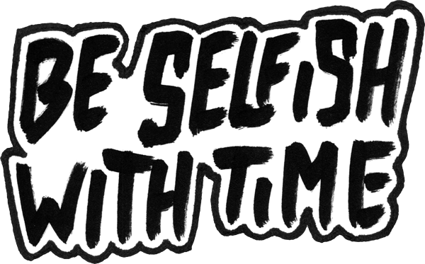 Be selfish with time